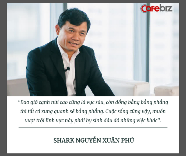 Shark Phú nói về sự nghiệp và gia đình: Tôi nghĩ cuộc đời là sự công bằng. Ai muốn hài hoà sẽ không có đỉnh cao. Muốn đỉnh cao phải chấp nhận khiếm khuyết! - Ảnh 1.